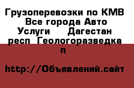 Грузоперевозки по КМВ. - Все города Авто » Услуги   . Дагестан респ.,Геологоразведка п.